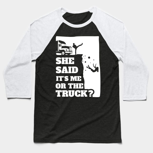 Mens She Said Its Me Or The Truck? Funny gift graphic! Baseball T-Shirt by theodoros20